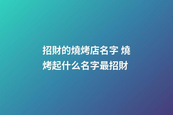 招財的燒烤店名字 燒烤起什么名字最招財